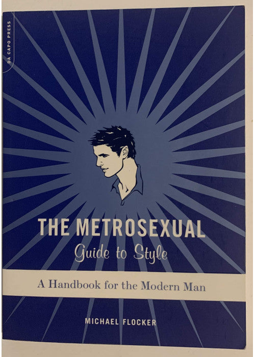 The Metrosexual Guide To Style: A Handbook For The Modern Man