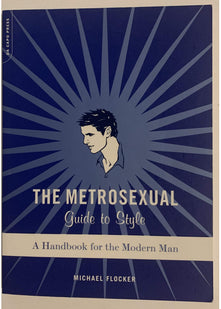The Metrosexual Guide To Style: A Handbook For The Modern Man
