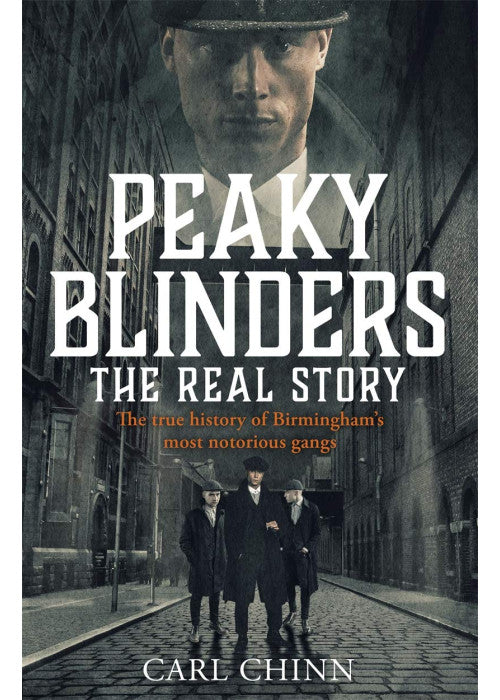 Peaky Blinders - The Real Story of Birmingham's most notorious gangs: The true story behind the hit series and new Netflix film