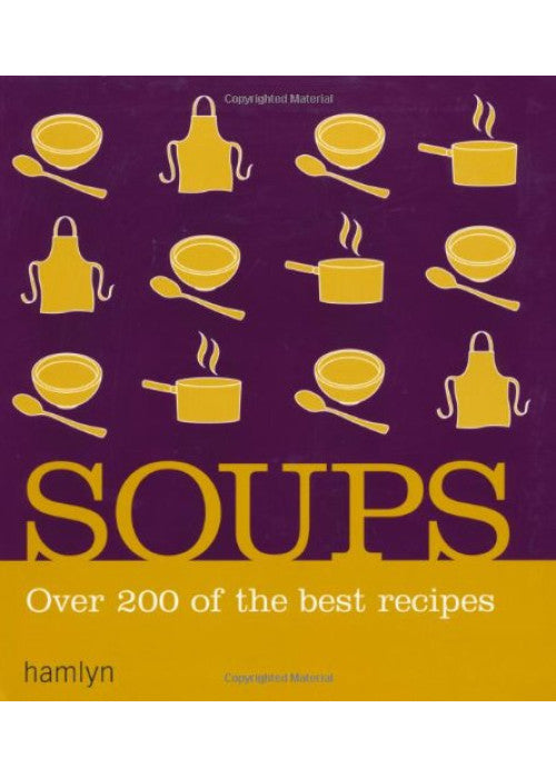 Soups: Over 200 delicious recipes for any occasion