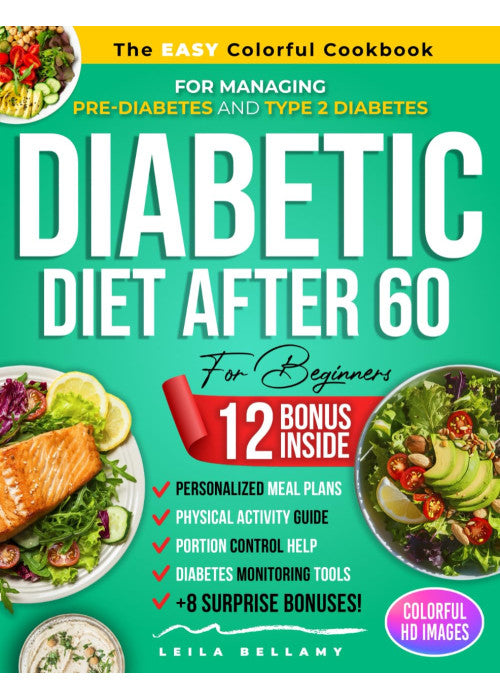Diabetic Diet After 60 for Beginners: The Easy Colorful Cookbook for Managing Pre-Diabetes and Type 2 Diabetes with Dining Out Guides, Grocery Lists, Portion Control Help, and Many Other Resources