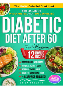 Diabetic Diet After 60 for Beginners: The Easy Colorful Cookbook for Managing Pre-Diabetes and Type 2 Diabetes with Dining Out Guides, Grocery Lists, Portion Control Help, and Many Other Resources