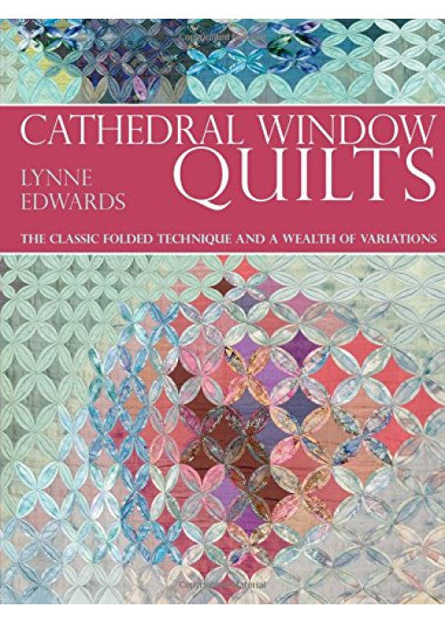 Cathedral Window Qulting: The Classic Folded Technique and a Wealth of Variations