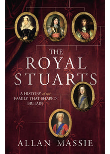 The Royal Stuarts: A History of the Family That Shaped Britain