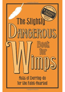 The Slightly Dangerous Book for Wimps: Acts of Derring Do for the Faint-Hearted