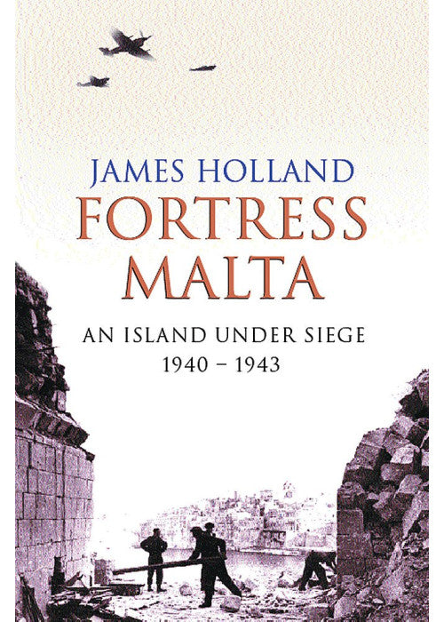 Fortress Malta: An Island Under Siege 1940-1943