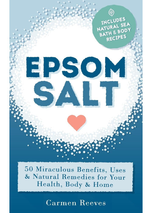 Epsom Salt: 50 Miraculous Benefits, Uses & Natural Remedies for Your Health, Body & Home (Home Remedies, DIY Recipes, Pain Relief, Detox, Natural Beauty, Gardening, Weight Loss)