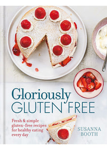 Gloriously Gluten Free: Delicious gluten-free recipes for healthy eating every day