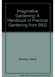 Imaginative Gardening: A Handbook of Practical Gardening from B&Q