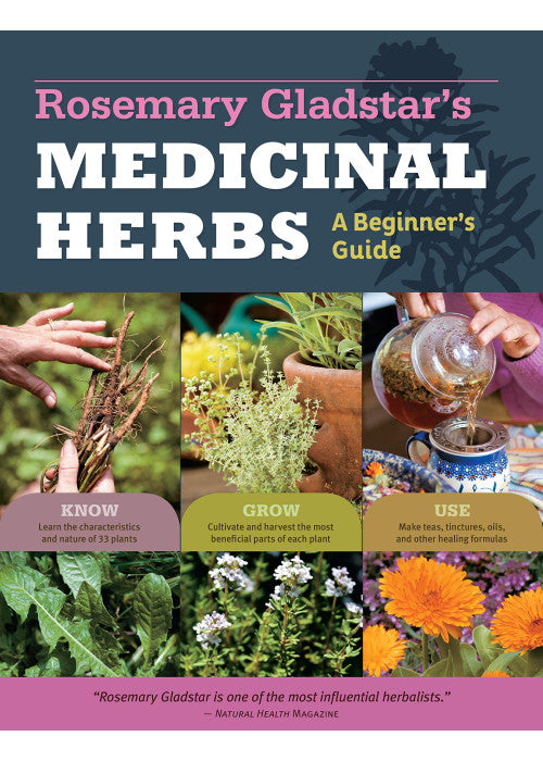 Rosemary Gladstar's Medicinal Herbs: A Beginner's Guide: 33 Healing Herbs to Know, Grow, and Use