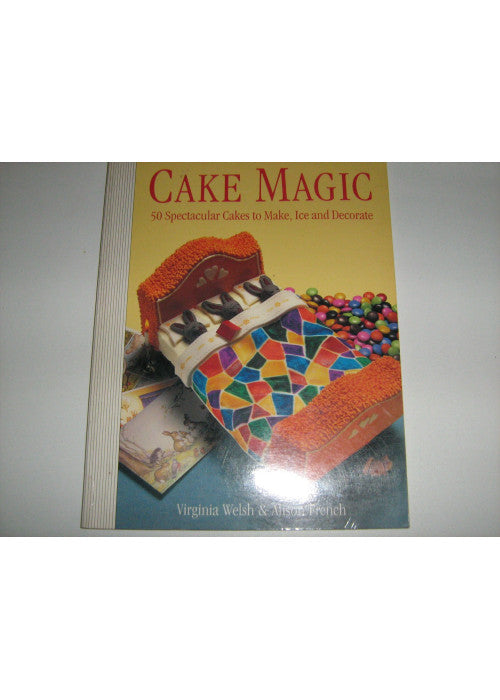 Cake Magic: 50 Spectacular Cakes to Make, Ice and Decorate