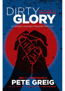 Dirty Glory: Go Where Your Best Prayers Take You (Red Moon Chronicles #2)