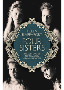 Four Sisters: The Lost Lives of the Romanov Grand Duchesses