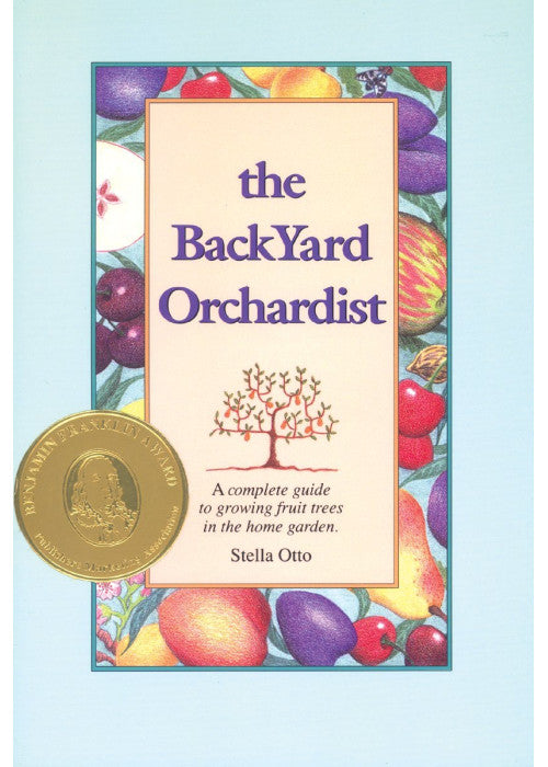 The Backyard Orchardist: A Complete Guide to Growing Fruit Trees in the Home Garden