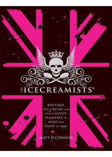 The Icecreamists: Boutique ice creams and other guilty pleasures to make and enjoy at home